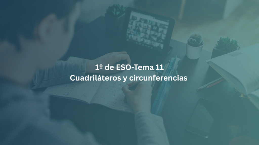 1º de ESO-Tema 11: Cuadriláteros y circunferencias
