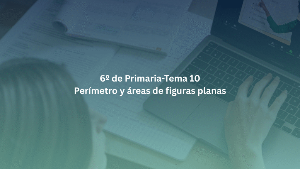 6º de Primaria-Tema 10: Perímetro y áreas de figuras planas