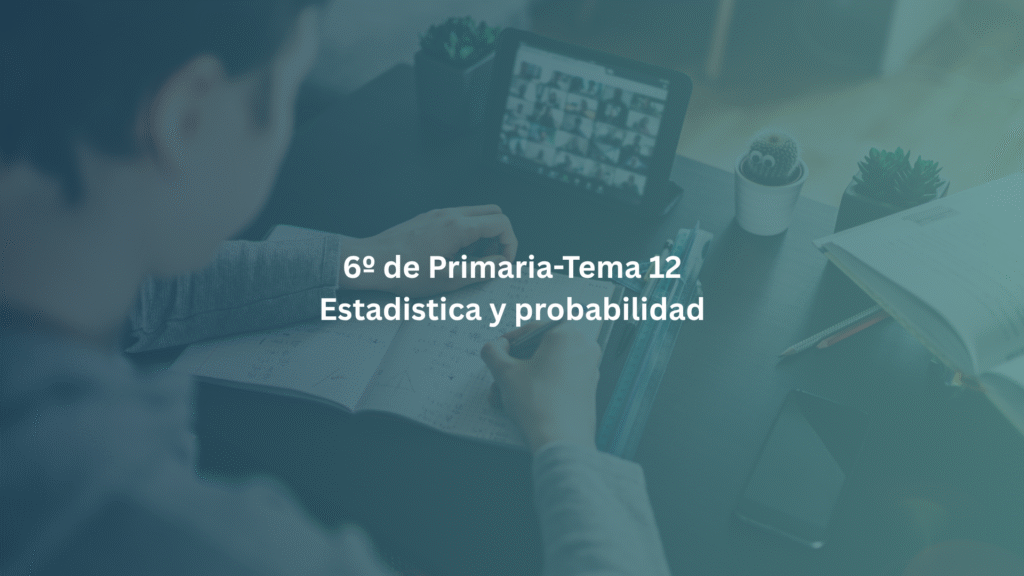 6º de Primaria-Tema 12: Estadistica y probabilidad