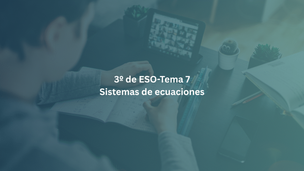 3º de ESO- Tema 7: Sistemas de ecuaciones