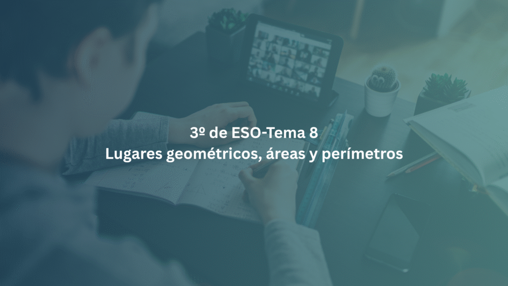 3º de ESO- Tema 8: Lugares geométricos, áreas y perímetros